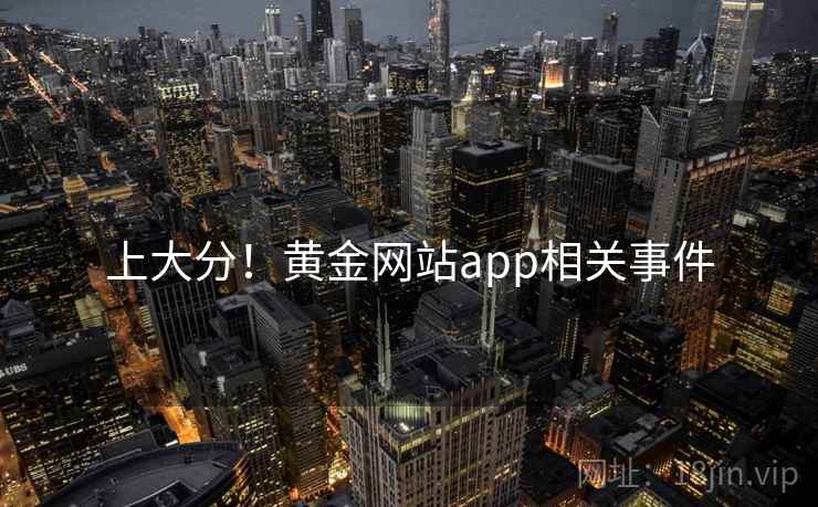 上大分!黄金网站app相关事件